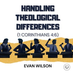 Handling Theological Differences: I Corinthians 4:6 (Evan Wilson)