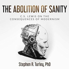 [Read] EBOOK EPUB KINDLE PDF The Abolition of Sanity: C.S. Lewis on the Consequences of Modernism by