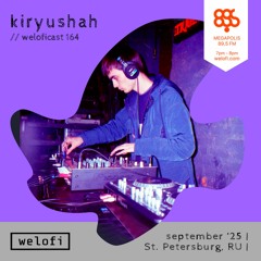 kiryushah // weloficast 164 [Megapolis FM]