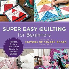 download KINDLE ✉️ Super Easy Quilting for Beginners: Patterns, Projects, and Tons of