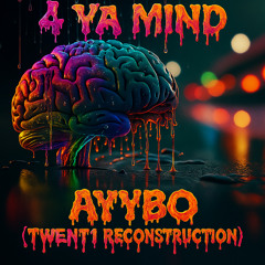 4 Ya Mind - AYYBO (TWENT1 Reconstruction)