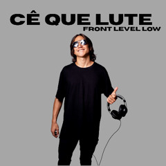 Cê Que Lute - Front Level Low