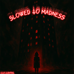 Slowed to Madness