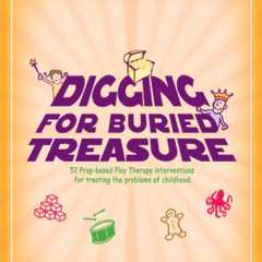 [View] EPUB 📦 Digging for Buried Treasure: 52 Prop-Based Play Therapy Interventions