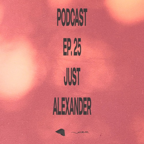 Podcast Ep. 25 - Just Alexander