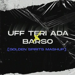 UFF TERI ADA X BARSO X AMBAK - [GOLDEN SPIRITS PVT MASHUP]