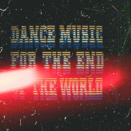 Dance Music for the End of the World!