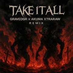 GRAVEDGR - TAKE IT ALL (AKUMA XTRARAW REMIX)