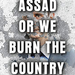 DOWNLOAD PDF 📝 Assad or We Burn the Country: How One Family's Lust for Power Destroy