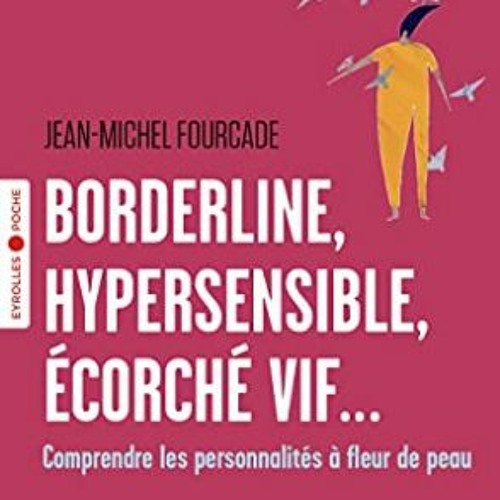 Télécharger eBook Borderline, hypersensible, écorché vif...: Comprendre les personnalités à fl