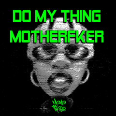 DO MY THING MOTHER FKER