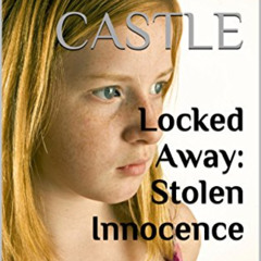 VIEW PDF 💓 Locked Away: Stolen Innocence: A Story of Horrific Abuse (Child Abuse Ser