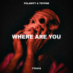 Polarity, Trypdø - Where Are You  [TTC016]