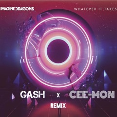 Imagine Dragons - Whatever It Takes (GASH x Cee-Mon REMIX)FREE DL **FILTERED**