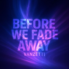 Before we fade away - Vanzetti