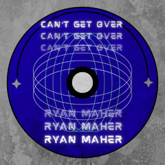 Ryan Maher - Can't Get Over
