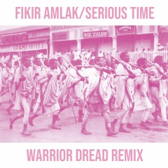 Fikir Amlak - Serious Time(Warrior Dread Remix)