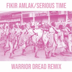 Fikir Amlak - Serious Time(Warrior Dread Remix)