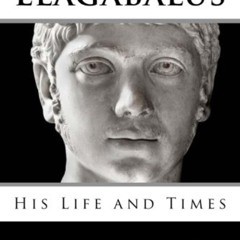 DOWNLOAD PDF 💌 Elagabalus: His Life and Times by  Michael Hone [KINDLE PDF EBOOK EPU