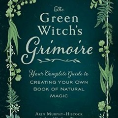 READ EBOOK EPUB KINDLE PDF The Green Witch's Grimoire: Your Complete Guide to Creatin