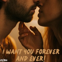 I want you forever and ever!