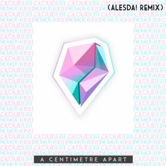 Cloudier - A Centimetre Apart (ALESDA! Remix)
