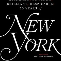 [Get] [KINDLE PDF EBOOK EPUB] Highbrow, Lowbrow, Brilliant, Despicable: Fifty Years of New York Maga