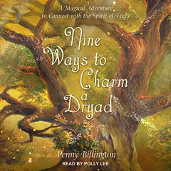 DOWNLOAD PDF 📔 Nine Ways to Charm a Dryad: A Magical Adventure to Connect with the S
