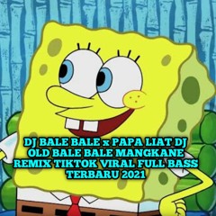 DJ BALE BALE x PAPA LIAT DJ OLD BALE BALE MANGKANE REMIX TIKTOK VIRAL FULL BASS TERBARU 2021