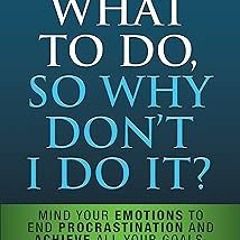 [# I Know What to Do So Why Don't I Do It? - Second Edition: Mind Your Emotions to End Procrast