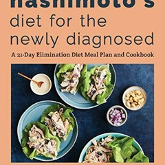 Access [KINDLE PDF EBOOK EPUB] Hashimoto's Diet for the Newly Diagnosed: A 21-Day Eli