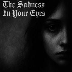 The Sadness in Your Eyes
