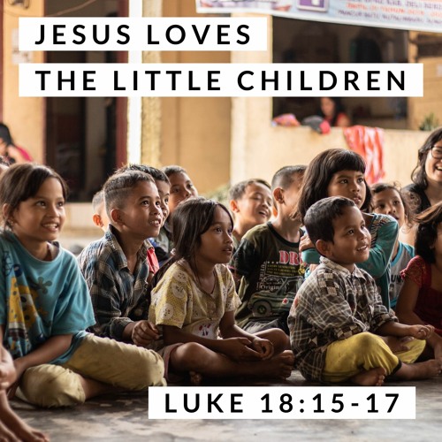 Stream Episode Jesus Loves The Little Children; Luke 18:15-17 By Bret  Hammond Podcast | Listen Online For Free On Soundcloud
