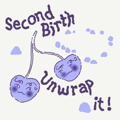 Second Birth / Unwrap It!