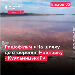 Радіофільм "На шляху до створення нацпарку "Куяльницький". Епізод 02