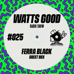 WATTS GOOD Radio Show #025: Ferra Black
