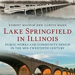 PDF Lake Springfield in Illinois: Public Works and Community Design in the Mid-Twentieth C