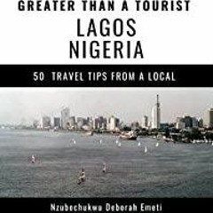 ((Read PDF) Greater Than a Tourist: Lagos Nigeria: 50 Travel Tips from a Local