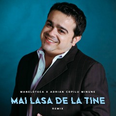 Maneloteca x Adrian Copilu Minune - Mai lasa de la tine (Remix)