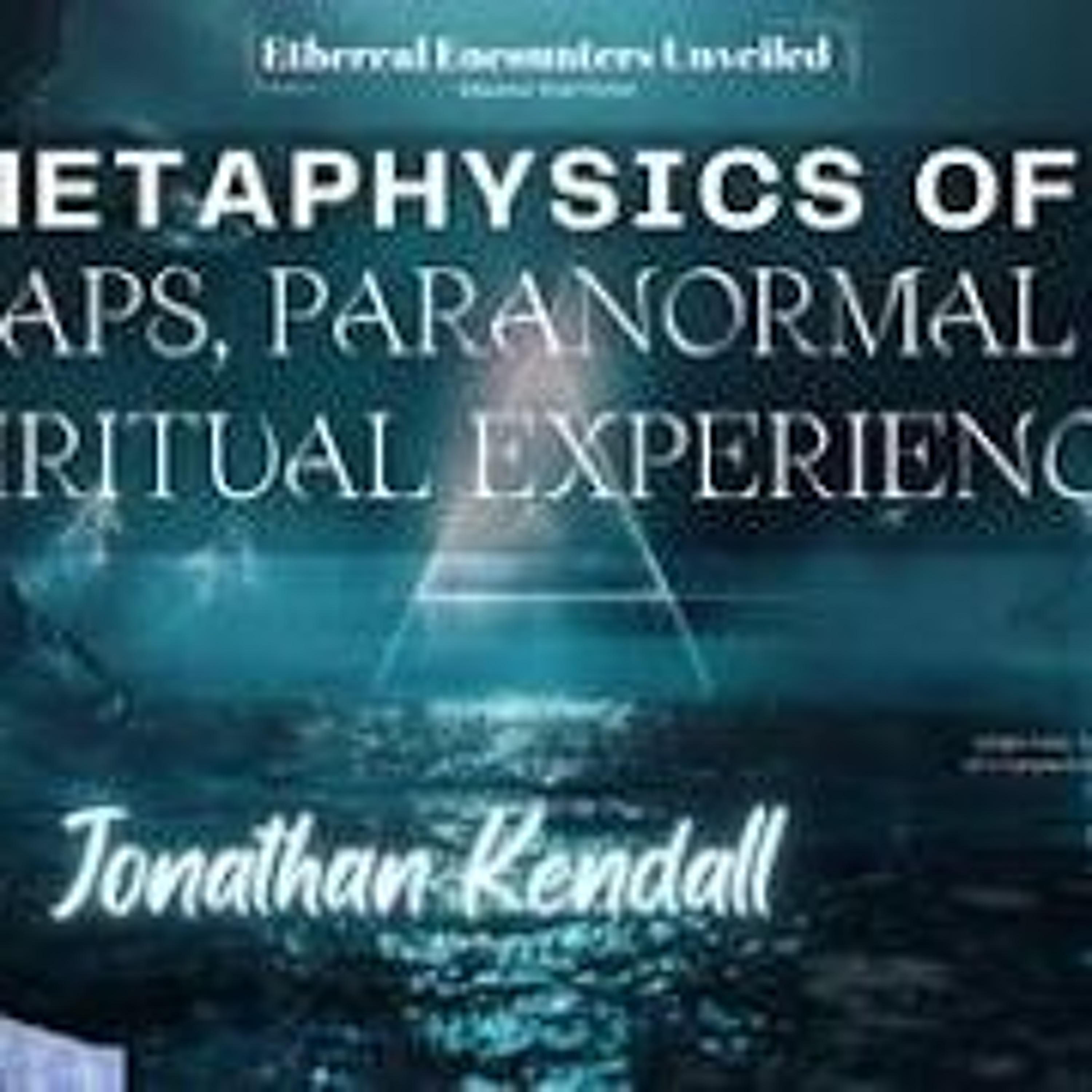 Ethereal Encounters-The Metaphysics of UFOs_ Paranormal & Spiritual Experiences  w_Jonathan Kendall episode artwork