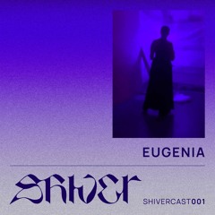 Shivercast 001 - Eugenia