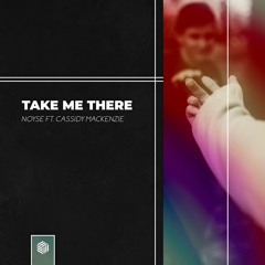 NOYSE - Take Me There (ft. Cassidy Mackenzie)