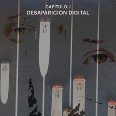 Capítulo.I – Desaparición digital