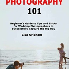 [Read] PDF EBOOK EPUB KINDLE Wedding Photography 101: Beginner's Guide to Tips and Tricks for Weddin