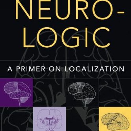 ACCESS EPUB 📪 Neuro-Logic: A Primer on Localization by  Phillip L. Pearl MD &  Helen