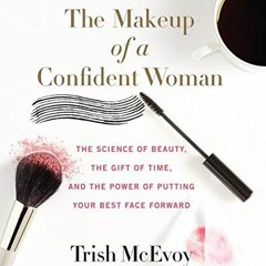 [ACCESS] [EBOOK EPUB KINDLE PDF] The Makeup of a Confident Woman: The Science of Beauty, the Gift of