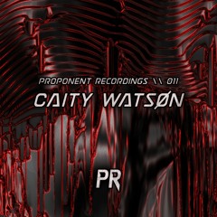 PROPONENT RECORDINGS \\ 011 - CAITY WATSØN