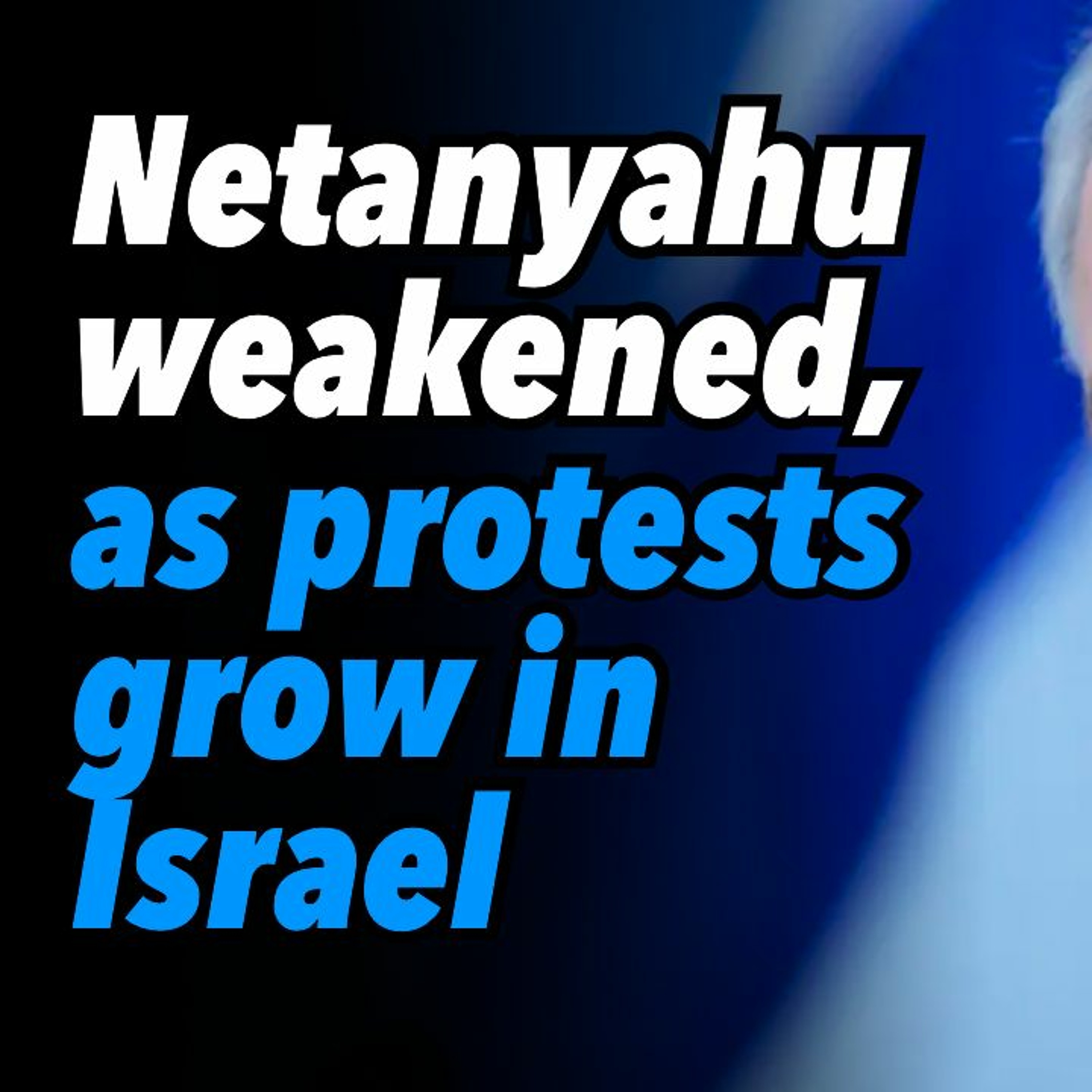 Netanyahu weakened, as protests grow in Israel