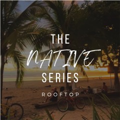 THE NATIVE SERIES - ROOFTOP