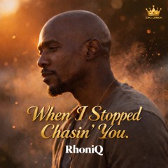 WHEN I STOPPED CHASIN’ YOU